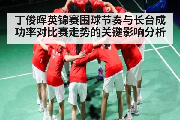 丁俊晖英锦赛围球节奏与长台成功率对比赛走势的关键影响分析